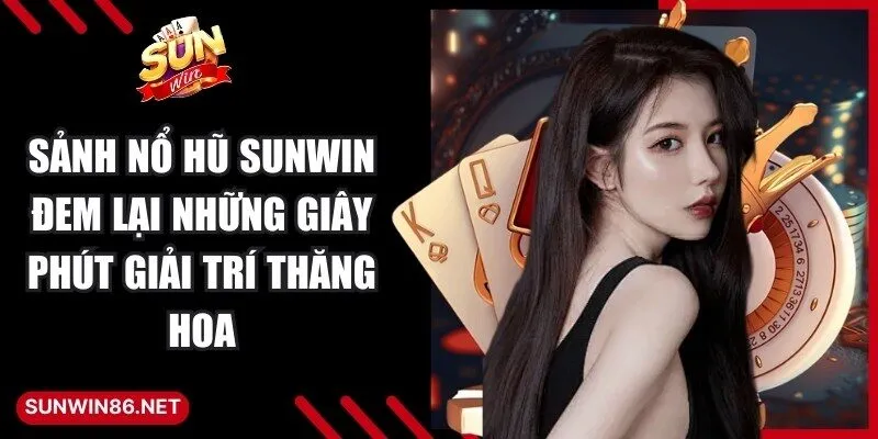 Sunwin | Link Đăng Nhập Sun Win Game Bài Đổi Thưởng 2026 26 Sunwin Sảnh nổ hũ Sunwin đem lại những giây phút giải trí thăng hoa